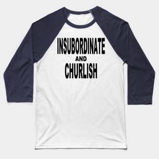 Insubordinate and Churlish 2.0 Baseball T-Shirt